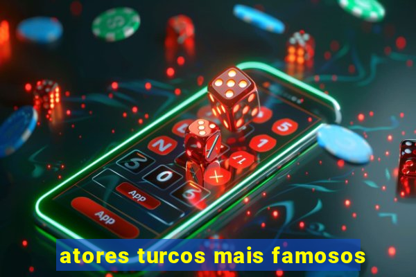 atores turcos mais famosos